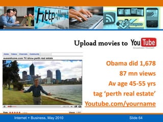        Upload movies to   Obama did 1,67887 mn viewsAv age 45-55 yrstag ‘perth real estate’Youtube.com/yourname
