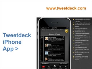 www.tweetdeck.comTweetdeckiPhoneApp >