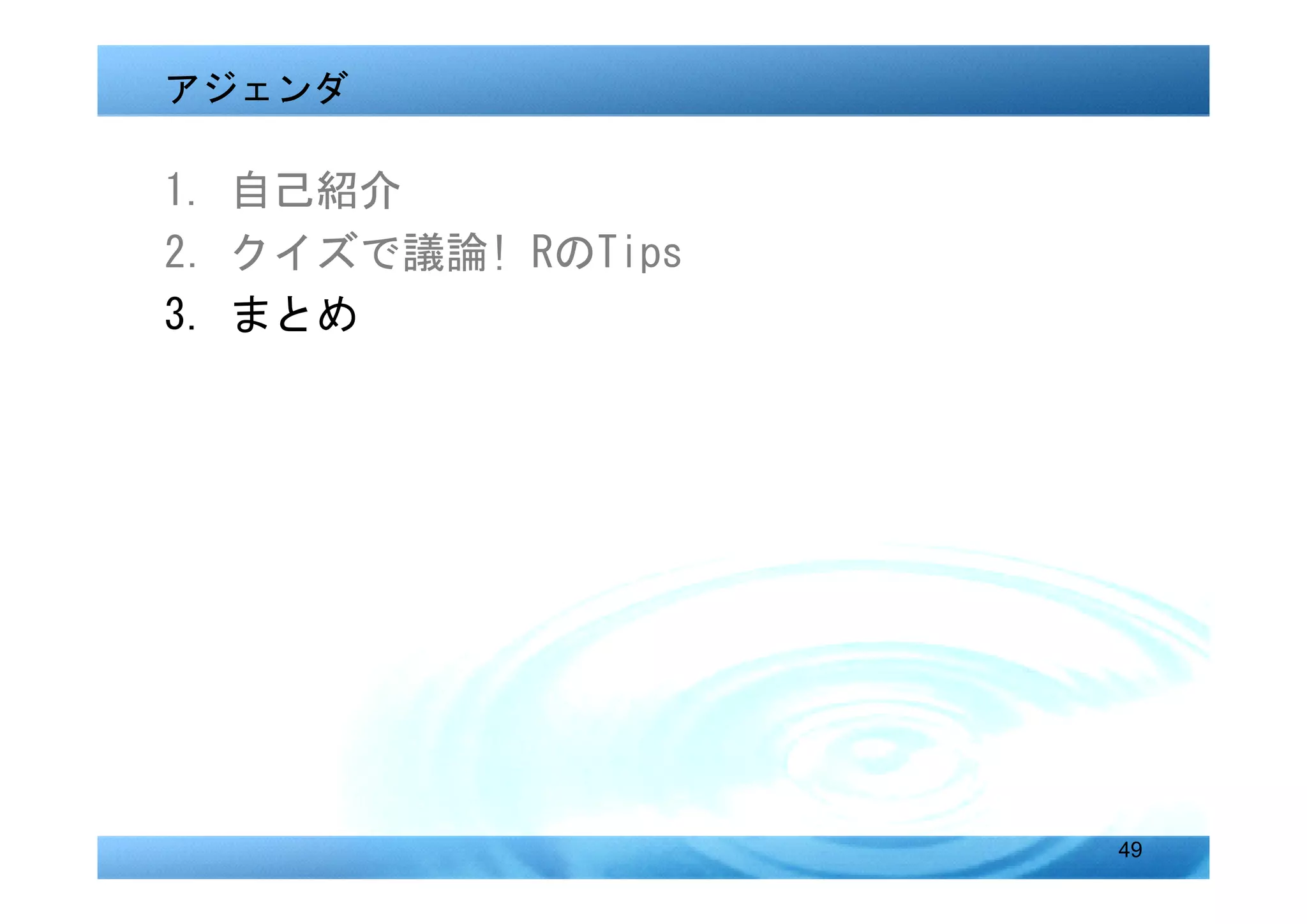 アジェンダ

1. 自己紹介
2．クイズで議論! RのTips
3. まとめ




                   49
 