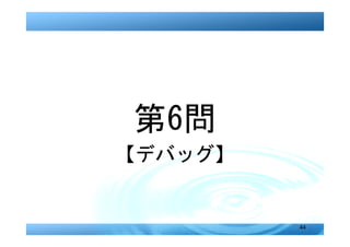 第6問
【デバッグ】


         44
 