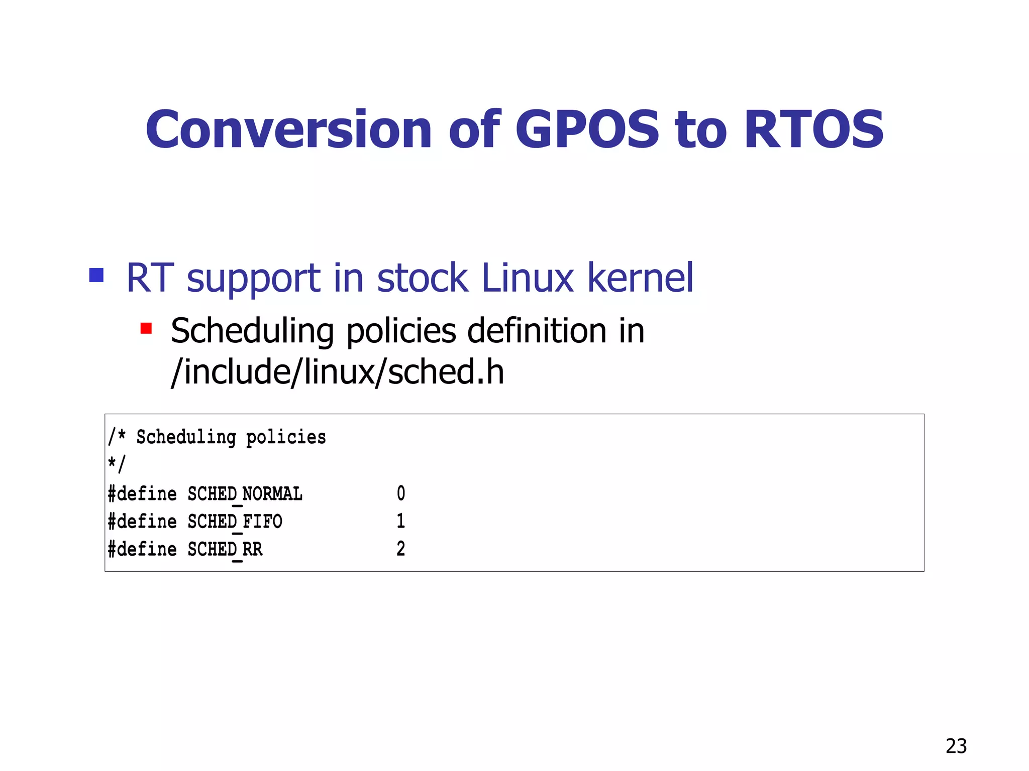 Conversion of GPOS to RTOS RT support in stock Linux kernel Scheduling policies definition in /include/linux/sched.h 