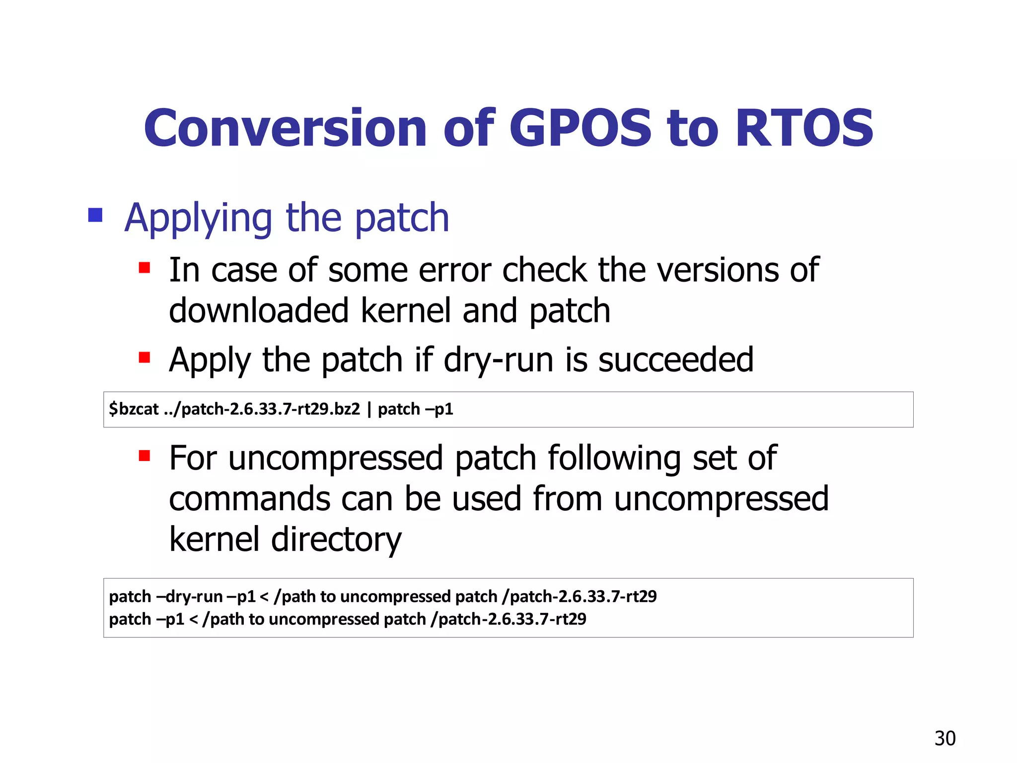 Conversion of GPOS to RTOS Applying the patch In case of some error check the versions of downloaded kernel and patch Apply the patch if dry-run is succeeded For uncompressed patch following set of commands can be used from uncompressed kernel directory 