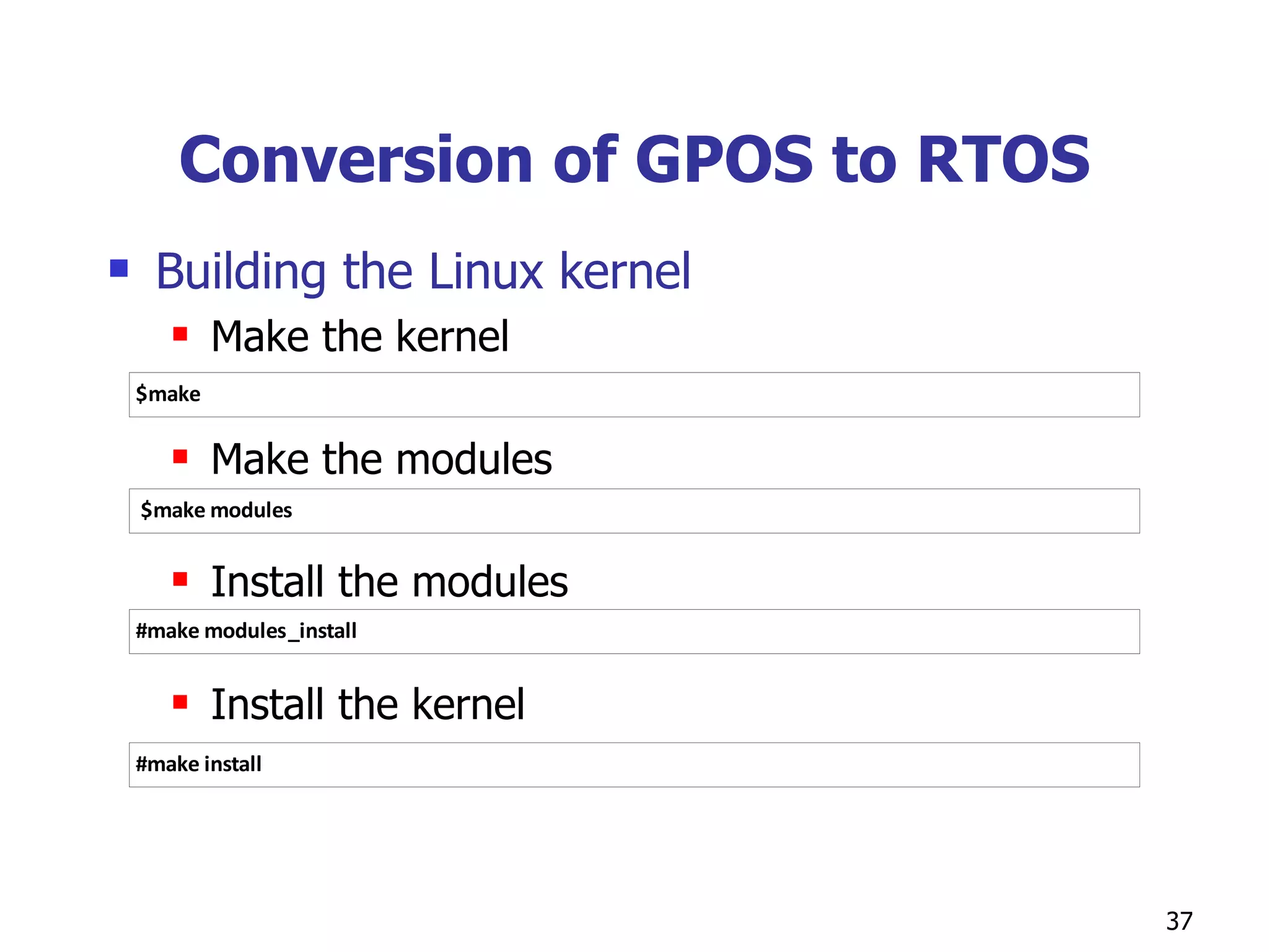 Conversion of GPOS to RTOS Building the Linux kernel Make the kernel Make the modules Install the modules Install the kernel 