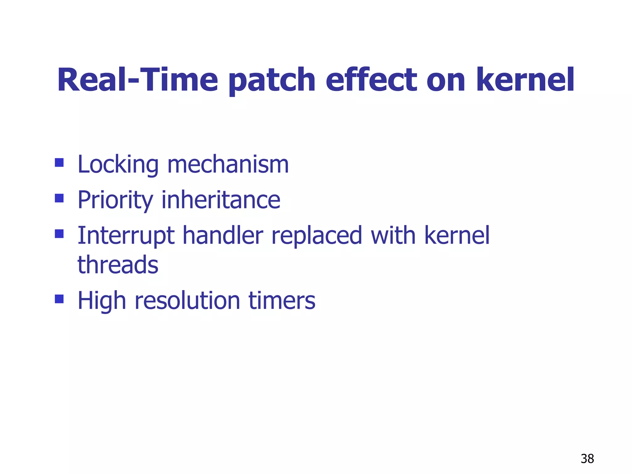 Real-Time patch effect on kernel Locking mechanism Priority inheritance Interrupt handler replaced with kernel threads High resolution timers 