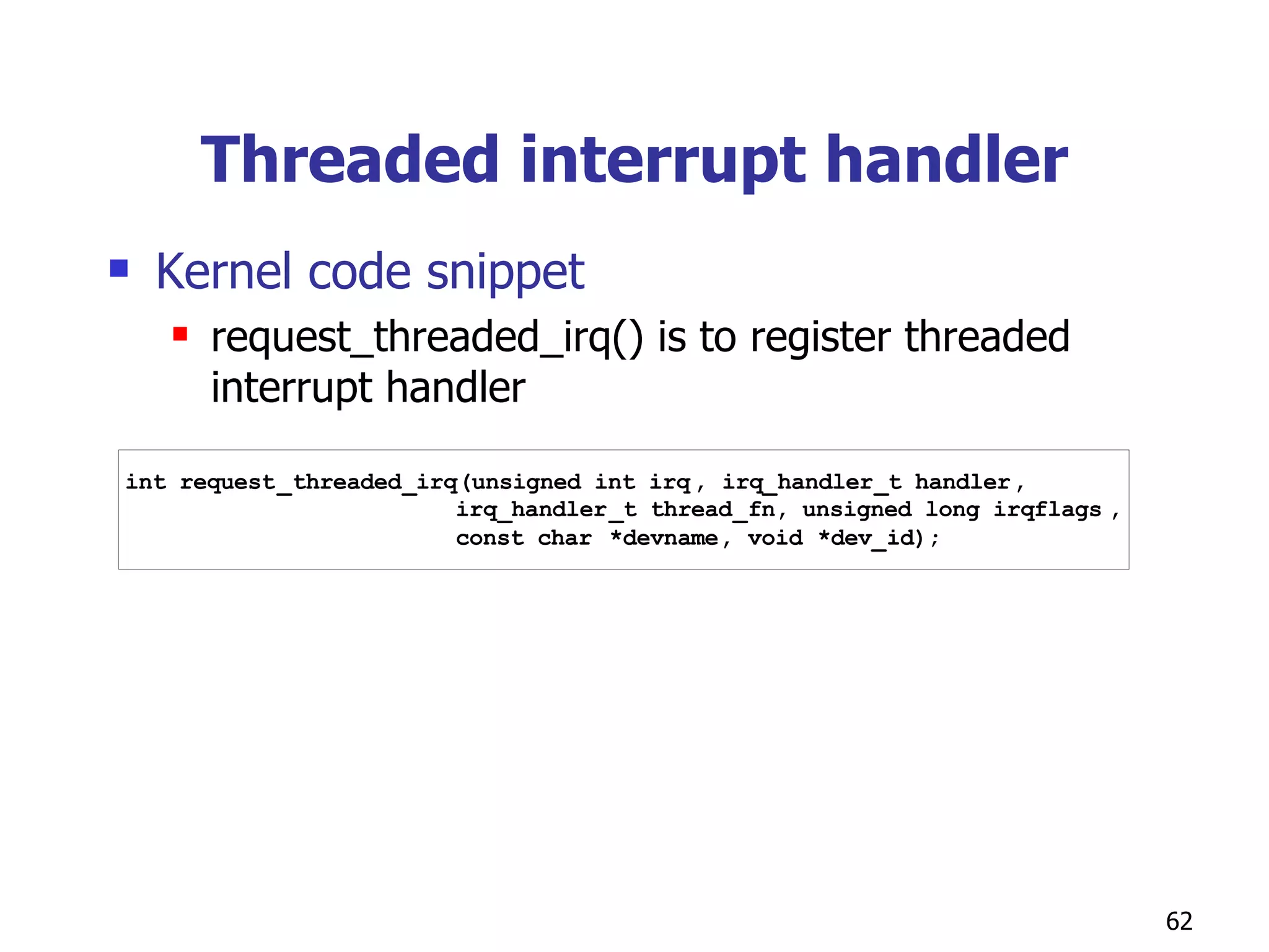 Threaded interrupt handler Kernel code snippet request_threaded_irq() is to register threaded interrupt handler 