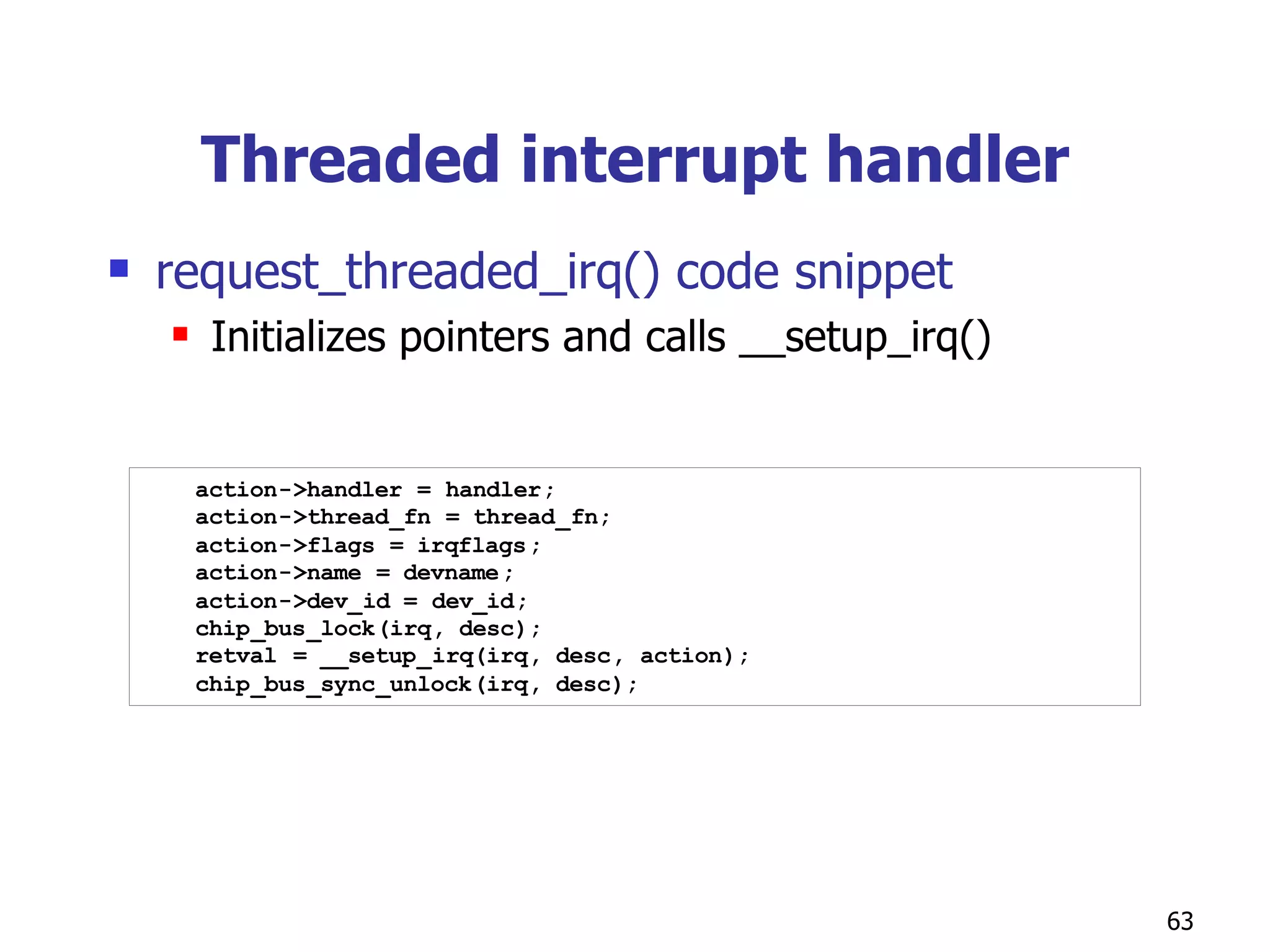 Threaded interrupt handler request_threaded_irq() code snippet Initializes pointers and calls __setup_irq() 