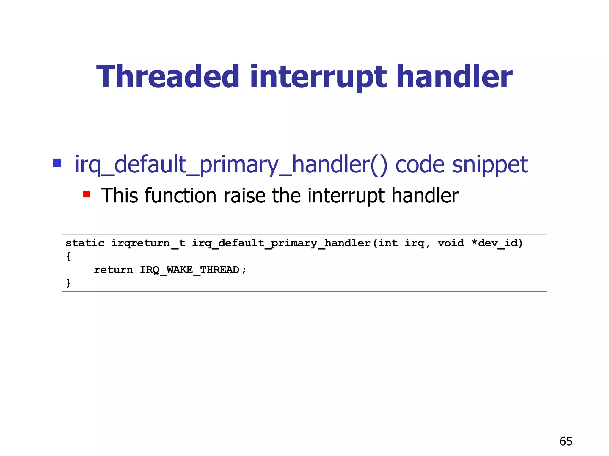 Threaded interrupt handler irq_default_primary_handler() code snippet This function raise the interrupt handler 