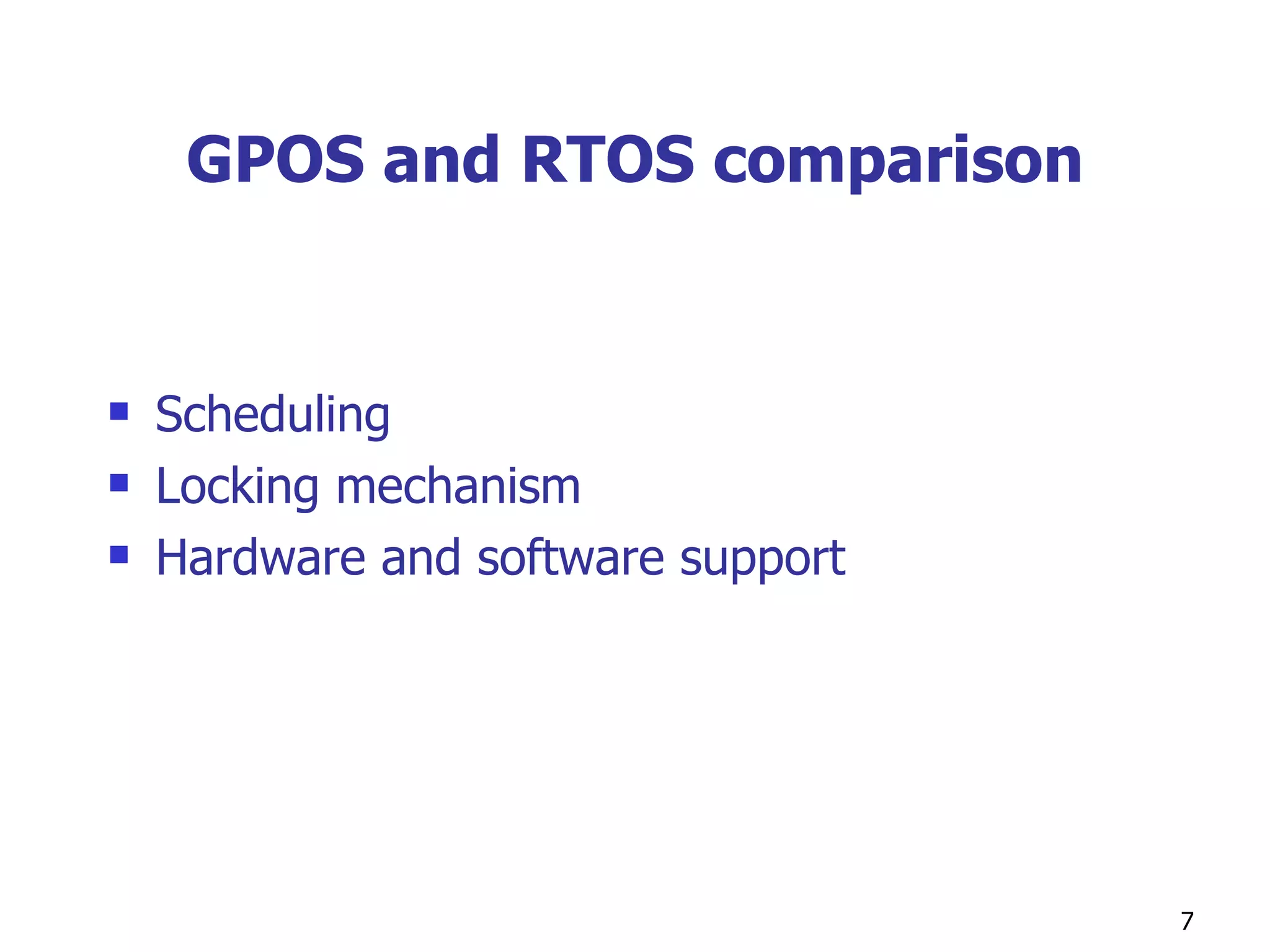 GPOS and RTOS comparison Scheduling Locking mechanism  Hardware and software support 