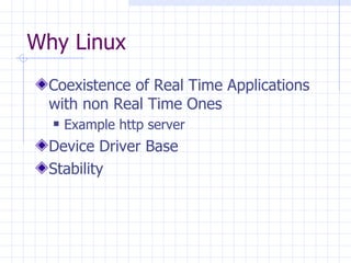 Why Linux Coexistence of Real Time Applications with non Real Time Ones Example http server Device Driver Base Stability  