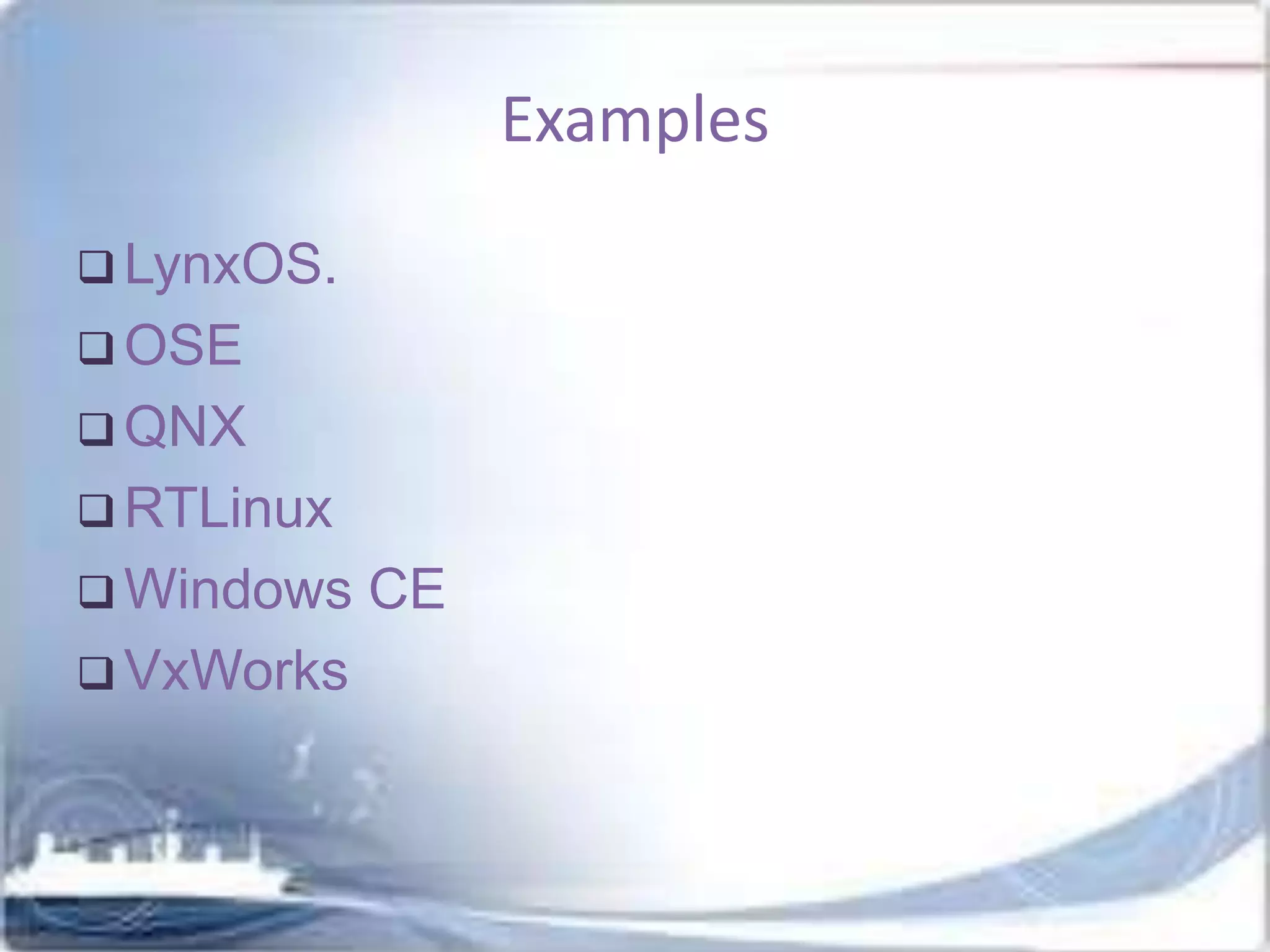 Examples
 LynxOS.

 OSE
 QNX
 RTLinux
 Windows
 VxWorks

CE

 