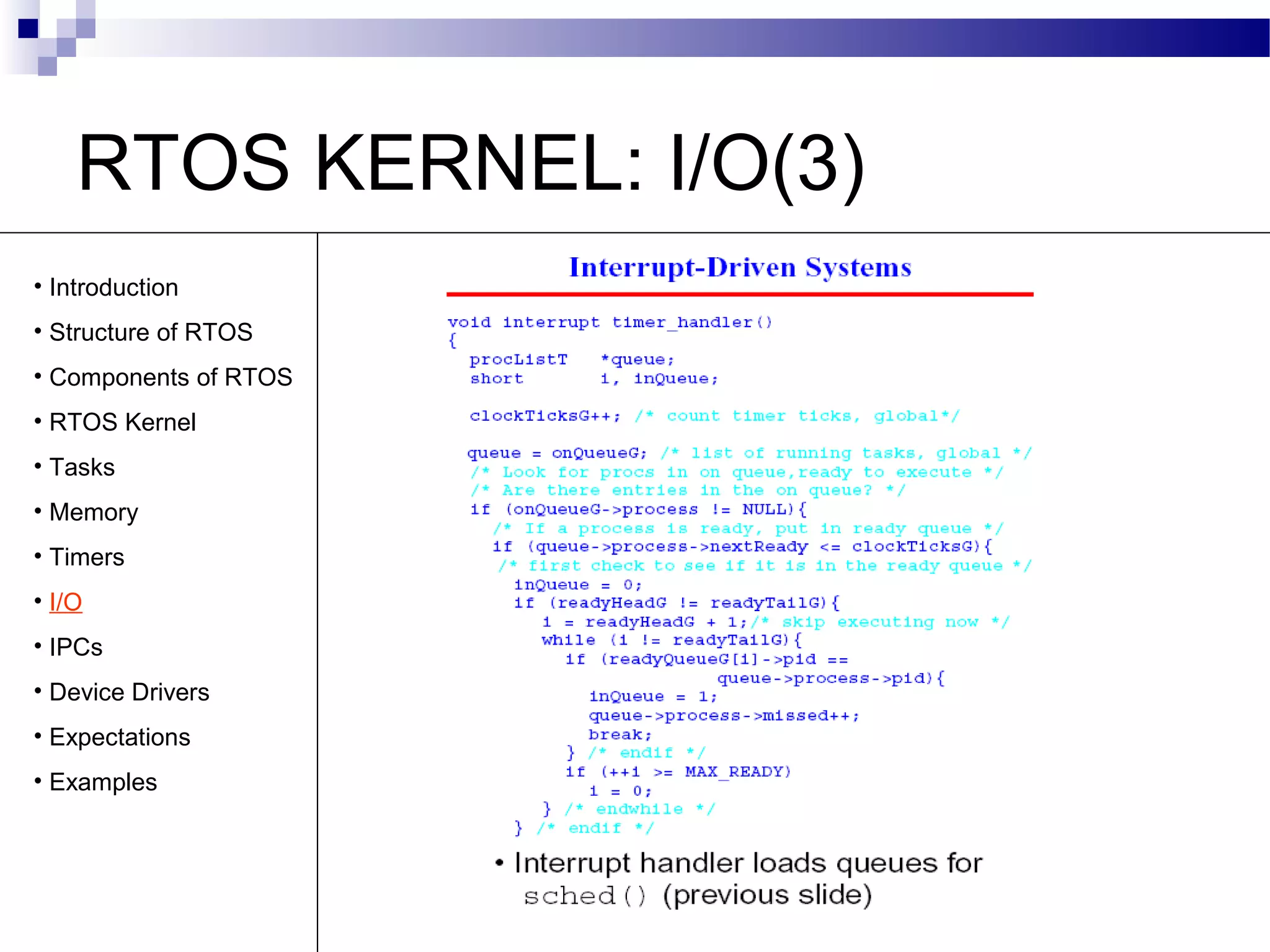 RTOS KERNEL: I/O(3)
• Introduction
• Structure of RTOS
• Components of RTOS
• RTOS Kernel
• Tasks
• Memory
• Timers
• I/O
• IPCs
• Device Drivers
• Expectations
• Examples
 