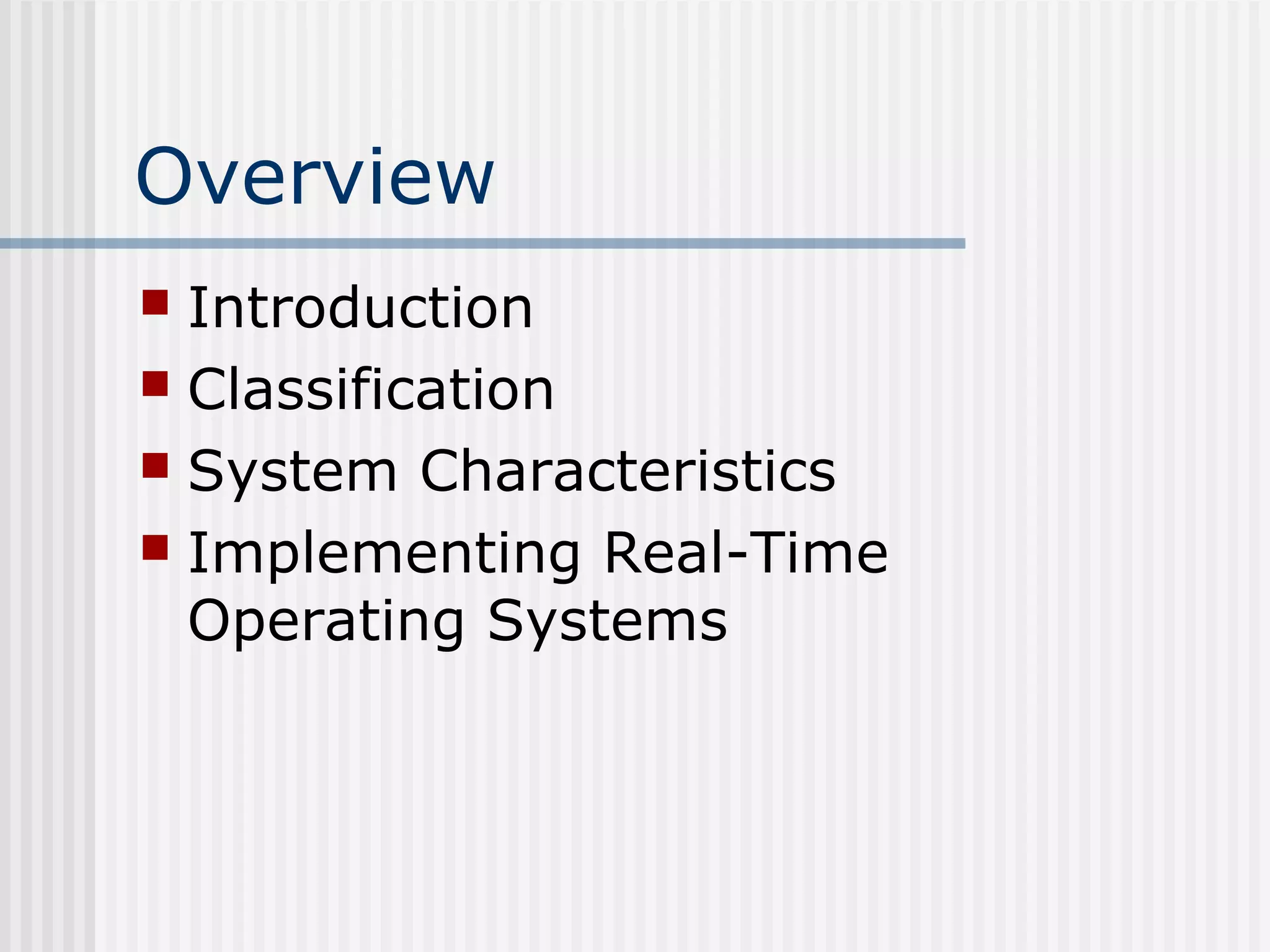 Overview
 Introduction
 Classification
 System Characteristics
 Implementing Real-Time
Operating Systems
 