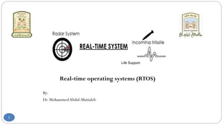 1
Real-time operating systems (RTOS)
By:
Dr. MohammedAbdul-Muttaleb
Life Support
 