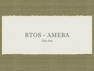 RTOS - AMEBA
Neo Jou
 
