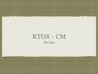 RTOS - CM
Neo Jou
 