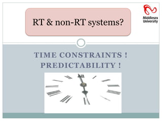 RT & non-RT systems? 
TIME CONSTRAINTS ! 
PREDICTABILITY ! 
 