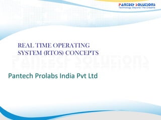 REAL TIME OPERATING
   SYSTEM (RTOS) CONCEPTS


Pantech Prolabs India Pvt Ltd
 