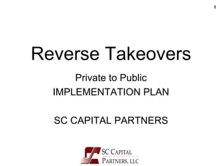 Reverse Takeovers Private to Public IMPLEMENTATION PLAN SC CAPITAL PARTNERS 