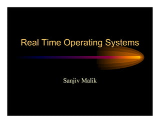 Real Time Operating Systems



         Sanjiv Malik
 
