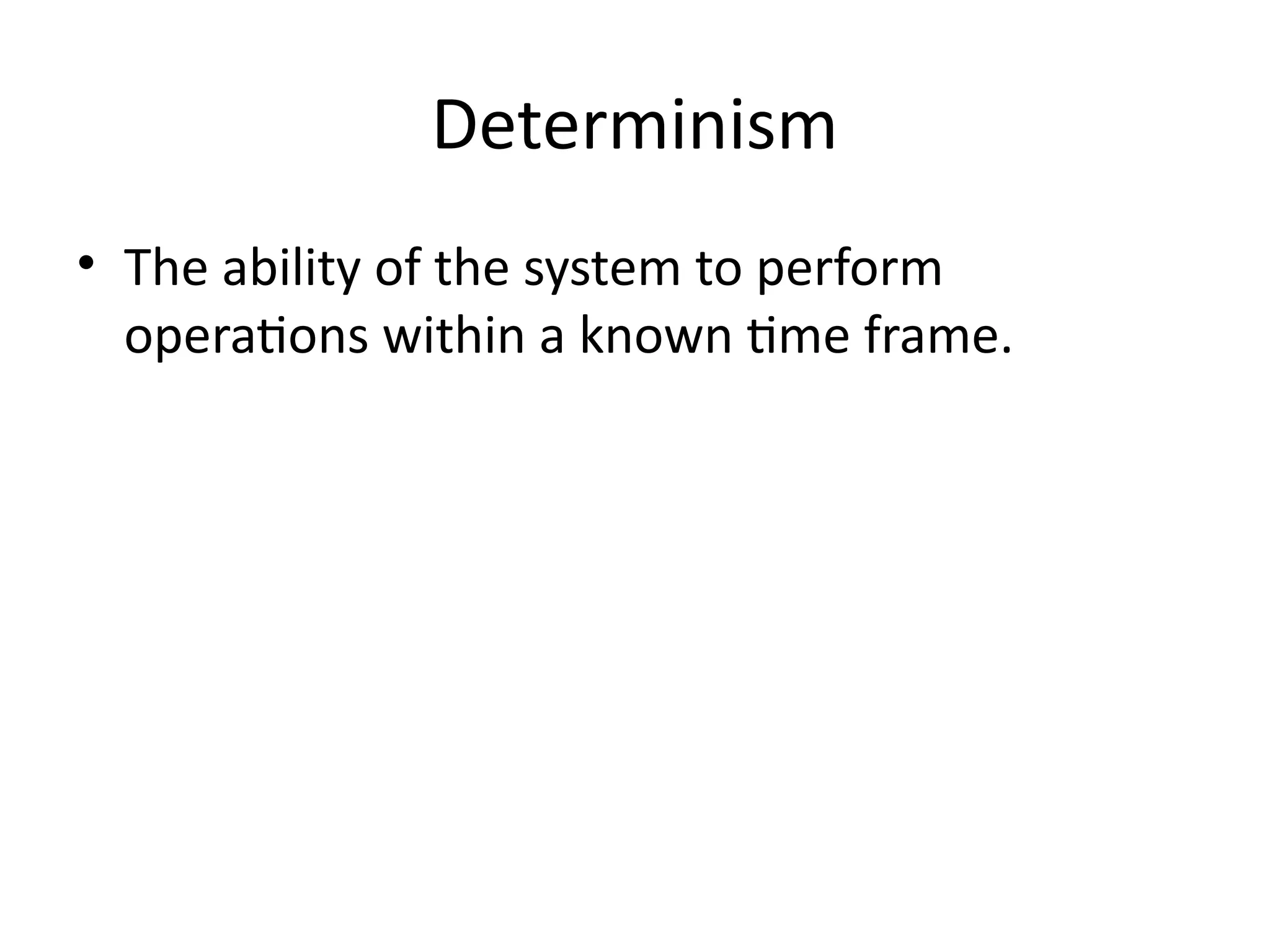 Determinism
• The ability of the system to perform
operations within a known time frame.
 