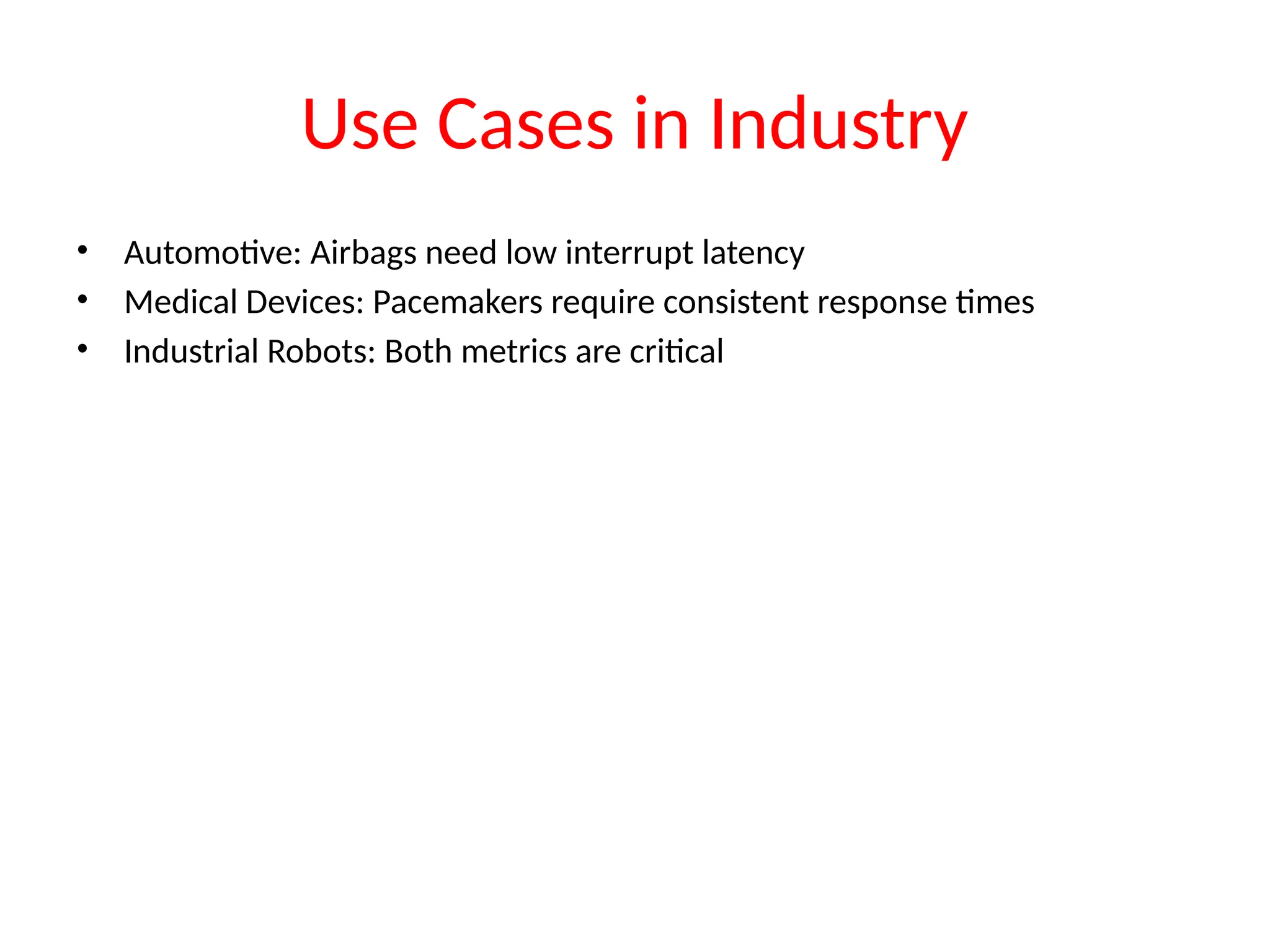 Use Cases in Industry
• Automotive: Airbags need low interrupt latency
• Medical Devices: Pacemakers require consistent response times
• Industrial Robots: Both metrics are critical
 