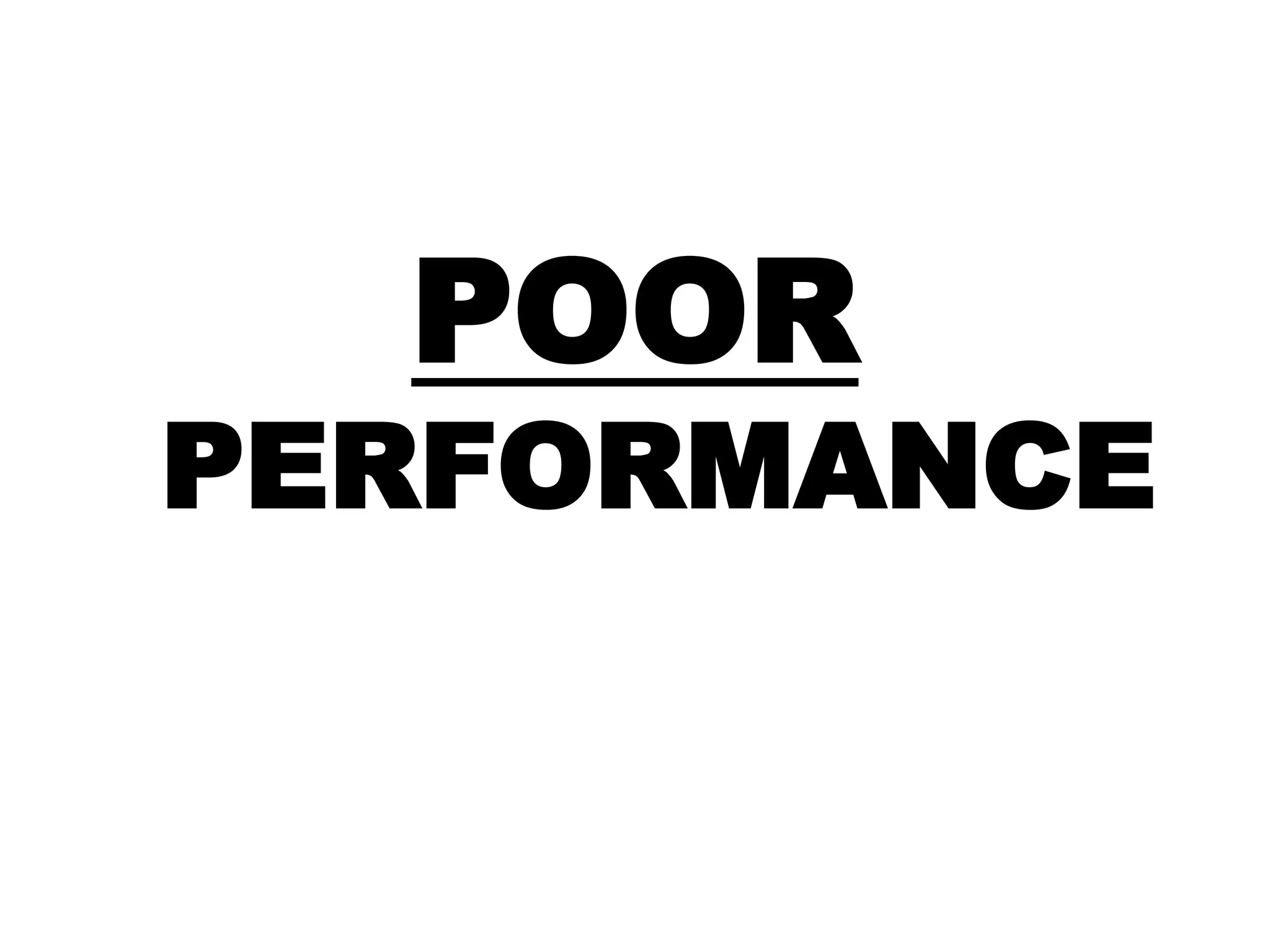 POOR
PERFORMANCE
 