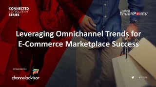 #CCS19
Leveraging Omnichannel Trends for
E-Commerce Marketplace Success
SPONSORED BY:
 