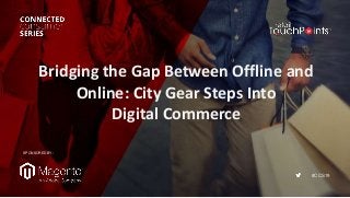 #CCS19
Bridging the Gap Between Offline and
Online: City Gear Steps Into
Digital Commerce
SPONSORED BY:
 