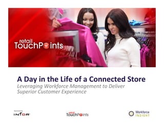 A	
  Day	
  in	
  the	
  Life	
  of	
  a	
  Connected	
  Store	
  
Leveraging	
  Workforce	
  Management	
  to	
  Deliver	
  
Superior	
  Customer	
  Experience	
  
 