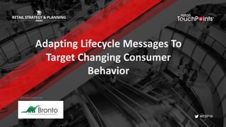 #RSP16
Adapting	Lifecycle	Messages	To	
Target	Changing	Consumer	
Behavior	
SPONSORED BY:
 