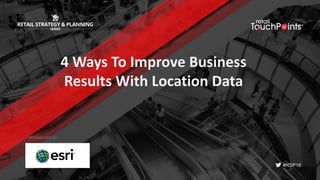 #RSP16
4	Ways	To	Improve	Business	
Results	With	Location	Data	
SPONSORED BY:
 