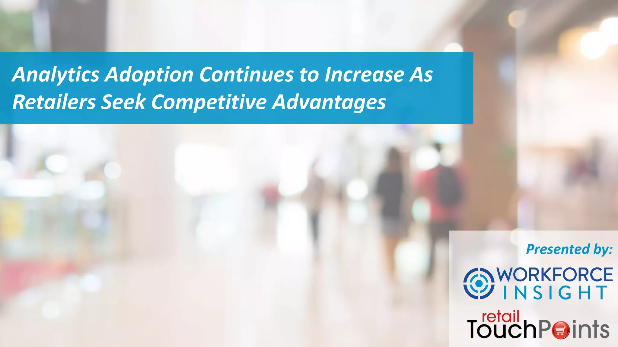 Analytics	Adoption	Continues	to	Increase	As	
Retailers	Seek	Competitive	Advantages
Presented	by:
 