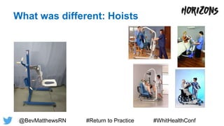 What was different: Hoists
@BevMatthewsRN #Return to Practice #WhitHealthConf
 