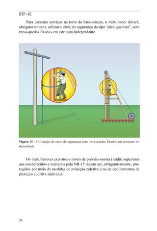 Para executar serviços na torre do bate-estacas, o trabalhador deverá,
obrigatoriamente, utilizar o cinto de segurança do ...