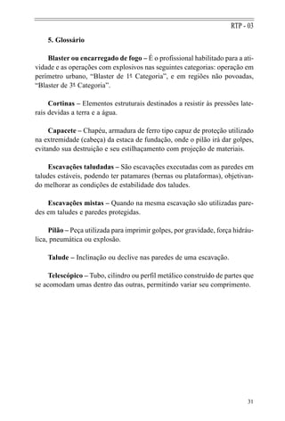 5. Glossário
Blaster ou encarregado de fogo – É o profissional habilitado para a ati-
vidade e as operações com explosivos...