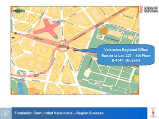 Valencian Regional Office
                                             Rue de la Loi, 227 – 4th Floor
                                                  B-1040 Brussels




Fundación Comunidad Valenciana – Región Europea
 