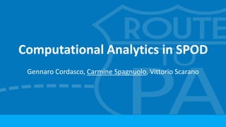 Computational Analytics in SPOD
Gennaro Cordasco, Carmine Spagnuolo, Vittorio Scarano
 