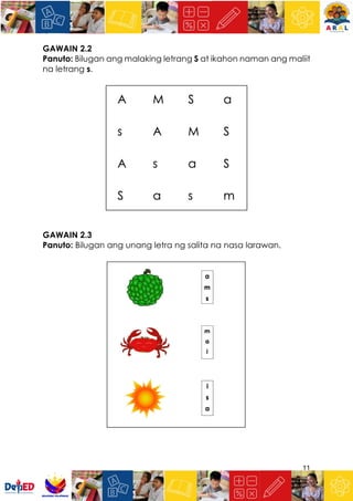 11
GAWAIN 2.2
Panuto: Bilugan ang malaking letrang S at ikahon naman ang maliit
na letrang s.
GAWAIN 2.3
Panuto: Bilugan ang unang letra ng salita na nasa larawan.
 