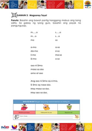 13
GAWAIN 3: Magsanay Tayo!
Panuto: Basahin ang bawat pantig hanggang mabuo ang isang
salita. Sa gabay ng iyong guro, basahin ang payak na
pangungusap.
 