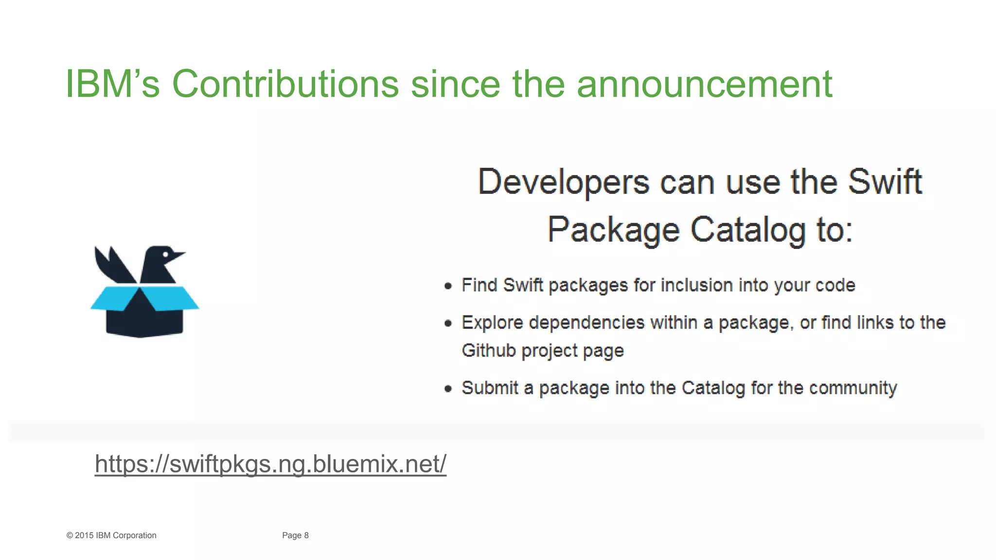 8Page© 2015 IBM Corporation
IBM’s Contributions since the announcement
https://swiftpkgs.ng.bluemix.net/
 