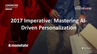 #CCSeries
2017	Imperative:	Mastering	AI-
Driven	Personalization	
SPONSORED BY:
 