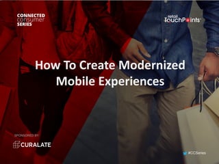 How	To	Create	Modernized	
Mobile	Experiences
SPONSORED BY:
#CCSeries
 