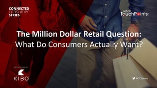 #CCSeries
The	Million	Dollar	Retail	Question:	
What	Do	Consumers	Actually	Want?
SPONSORED BY:
 