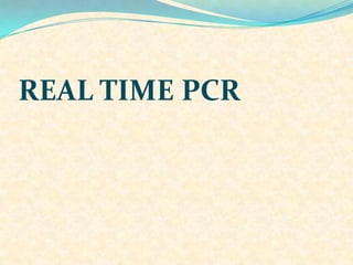 REAL TIME PCR
 