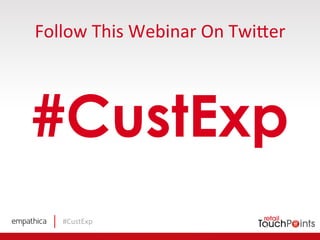 #CustExp	
  
Follow	
  This	
  Webinar	
  On	
  Twi6er	
  
#CustExp
 