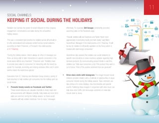 11
Social Channels:
Retailers can harness the power of social networks to drive ongoing
engagement, conversations and sales during the competitive
holiday season.
This year, a consistent best practice for retailers across all verticals is
to offer personalized and exclusive content across social networks,
according to Adam Pressman, a Principal in the retail practice
at A.T. Kearney.
“During the holiday season, there’s always an influx of messages out
there, so being able to tailor interactions to specific consumers in the
social space will be very important,” Pressman said. “Retailers have
to provide extra value to consumers for interacting with the brand via
social. For example, promoting and sharing exclusive offers and in-store
events makes the experience special.”
Executives from A.T. Kearney and Aberdeen Group shared a variety of
best practices to help retailers get consumers into the holiday spirit via
social media:
•	 Promote timely events on Facebook and Twitter:
These social networks are valuable channels to share news and
announcements with followers instantly. Daily deals and short-term
sales are common during the holiday season, so these social
networks will help retailers distribute “one-to-many” messages
effectively. For example, Gilt Groupe consistently promotes
upcoming sales on the Facebook page.
“Overall, retailers will use Facebook and Twitter feeds more
aggressively in promoting hourly and flash deals,” said Nilam
Ganenthiran, Manager in the retail practice of A.T. Kearney. “It will
be key for retailers to efficiently capitalize on the frenzy which is
created with deal hungry consumers.”
Ganenthiran also advised that retailers use social networks for
specific store locations to share inventory updates regarding high-
demand products. By communicating product levels in real time,
retailers can “help save consumers a trip if the product they want is
out of stock. Think of the positive sentiment that can generate!”
•	 Drive store visits with Instagram: The image-focused social
network provides retailers with a multitude of opportunities to pique
consumer interest during the holiday season. Team members can
take photos of in-store displays, new merchandise and special
events. Publishing these images in conjunction with store hours can
help drive store traffic and encourage customers to make last-
minute visits to stores.
Keeping It Social During The Holidays
 