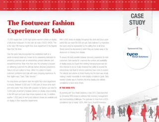 The Footwear Fashion
Experience At Saks
15,000 square feet; 3,000 high fashion women’s shoes on display;
a full service restaurant; it’s very own zip code (10022-SHOE). This
is the Saks Fifth Avenue eighth ﬂoor shoe department in the ﬂagship
New York City store.
Over the years Saks Incorporated has established itself as a
world-renowned retail icon, known for its unwavering dedication to
providing customers with an extraordinary product selection and
exceptional service. Now more than ever, the company is focused
on delivering customers the ultimate fashion discovery experience.
Saks is not just a place to shop; rather it is a place to inspire
customer conﬁdence and style with every shopping experience. As
their tagline says, “Saks: Style. Assured.”
For shoe lovers and fashion stars the eighth ﬂoor shoe department
is nirvana. Between 5,000 and 15,000 pairs of shoes arrive each
and every week. Here, those with a passion for fashion can view the
3,000 pairs of women’s footwear options on display, shop privately
in the VIP room and even have shoes repaired on site. In addition,
another 1,000 pairs of men’s and children’s shoes are available and
on display in their respective departments.
With 4,000 shoes on display throughout the store and luxury price
points that can reach $4,000 per pair, Saks believes it is imperative
that every shoe be represented on the selling ﬂoor at all times.
Shoes cannot be discovered or sold if they are tucked away in the
stockroom or missing from display.
To ensure the best possible footwear discovery experience for their
customers, Saks wanted to maximize the number and availability
of display shoes, but found their existing manual process was too
time intensive to do so. It also hindered their ability to provide the
extraordinary high level of service customers have come to expect.
The velocity and volume of shoes ﬂowing into the store was simply
making it nearly impossible to meet display compliance goals. Saks
needed a better way to inventory the shoe display and validate
compliance to back stock shoes.
IF THE SHOE FITS
By working with Tyco Retail Solutions, in late 2012 Saks launched
an innovative RFID project to address their inventory management
and merchandising challenges. The goal was to move from a 65%
compliance rate to nearly 100%. With Tyco’s TrueVUE Inventory
CASE
STUDY
Sponsored by
 