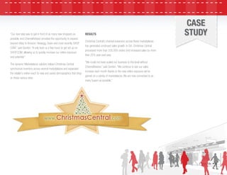 E-book Title • 6
“Our next step was to get in front of as many new shoppers as
possible, and ChannelAdvisor provided the opportunity to expand
beyond eBay to Amazon, Newegg, Sears and most recently SHOP.
COM,” said Gordon. “It only took us a few hours to get set up on
SHOP.COM, allowing us to quickly increase our online exposure
and potential.”
The dynamic Marketplaces solution helped Christmas Central
synchronize inventory across several marketplaces and expanded
the retailer’s online reach to new and varied demographics that shop
on these various sites.
RESULTS
Christmas Central’s channel expansion across these marketplaces
has generated continued sales growth. In Q4, Christmas Central
processed more than 200,000 orders and increased sales by more
than 25% year-over-year.
“We could not have scaled our business to this level without
ChannelAdvisor,” said Gordon. “We continue to see our sales
increase each month thanks to the new online exposure we’ve
gained on a variety of marketplaces. We are now connected to as
many buyers as possible.”
CASE
STUDY
 