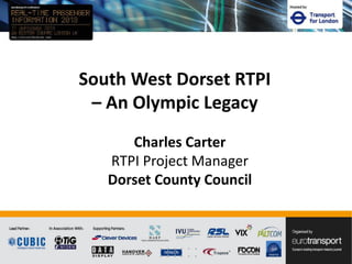 South West Dorset RTPI
– An Olympic Legacy
Charles Carter
RTPI Project Manager
Dorset County Council
 