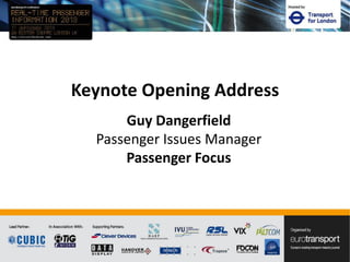 Keynote Opening Address
Guy Dangerfield
Passenger Issues Manager
Passenger Focus
 